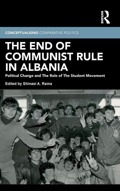 The End of Communist Rule in Albania: Political Change and The Role of The Student Movement (Conceptualising Comparative Politics)