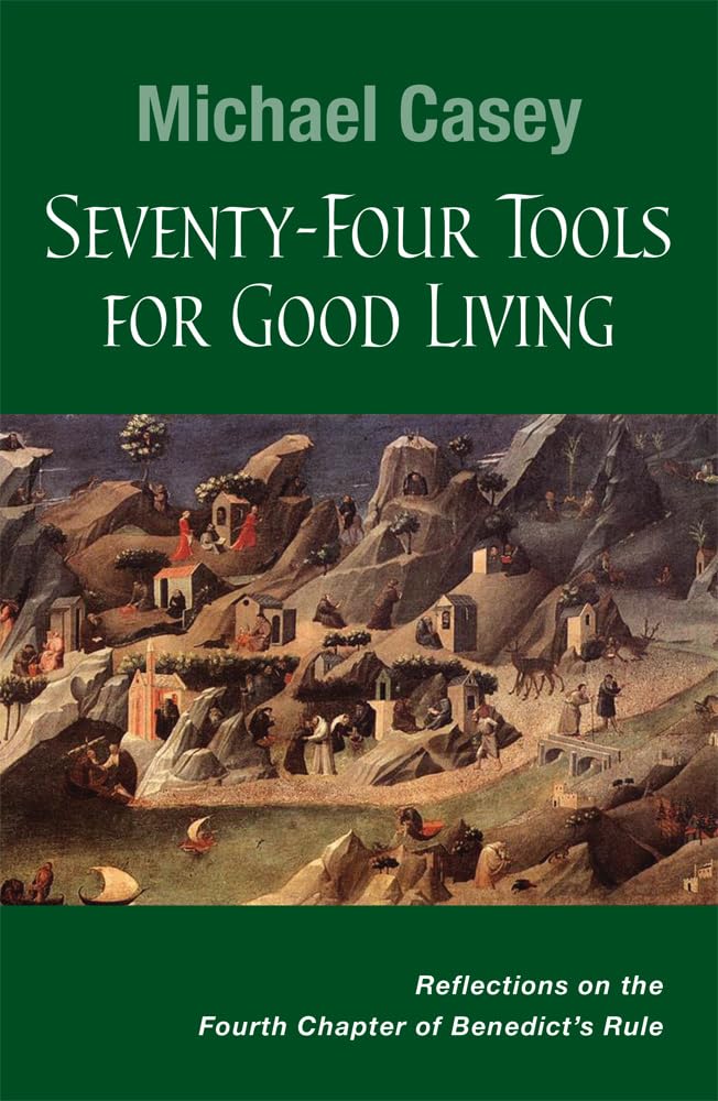 Seventy-Four Tools for Good Living: Reflections on the Fourth Chapter of Benedicts Rule