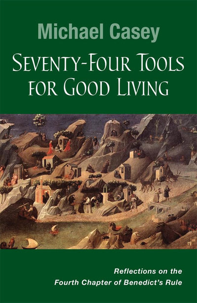 Seventy-Four Tools for Good Living: Reflections on the Fourth Chapter of Benedicts Rule