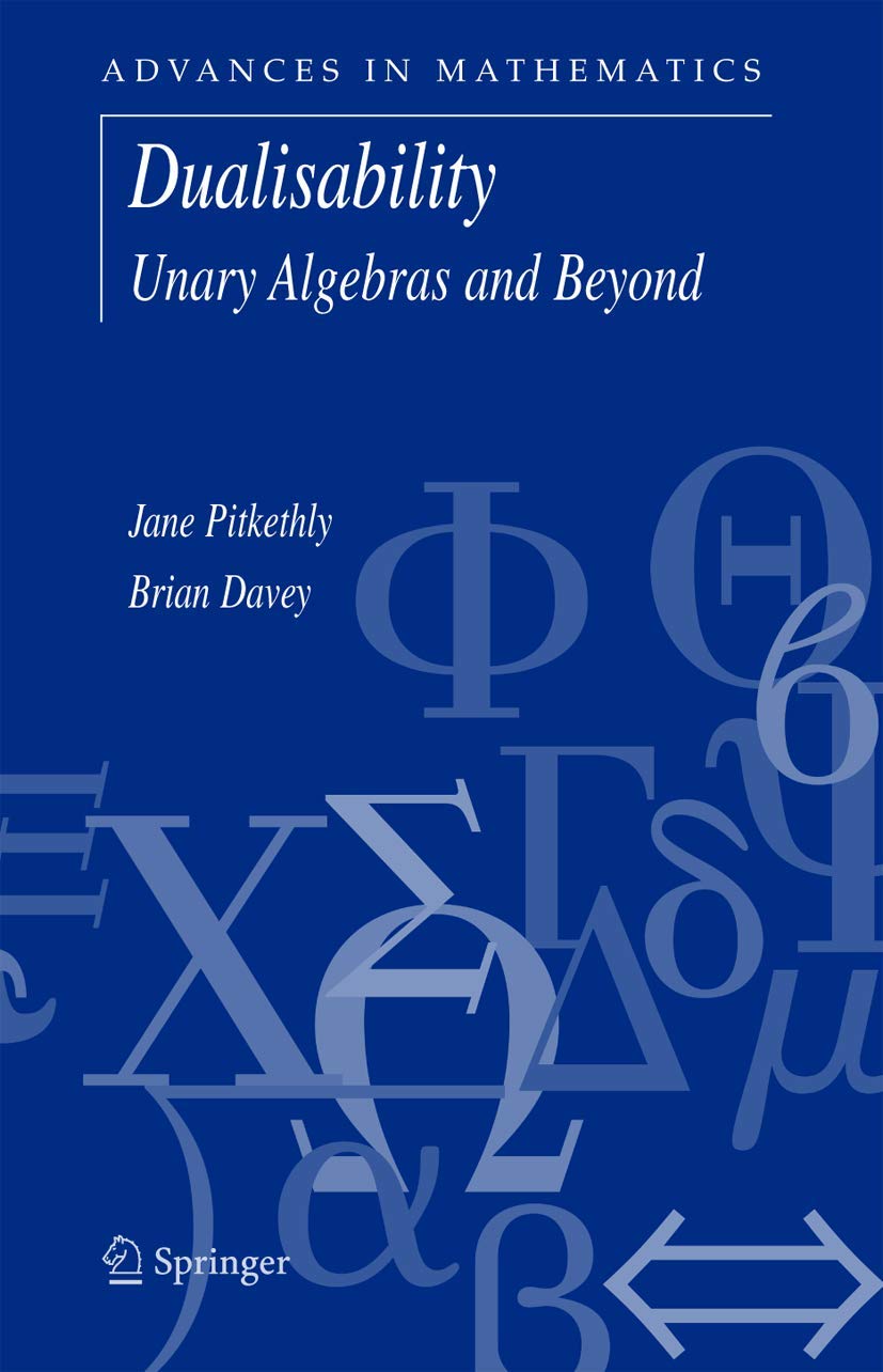 Dualisability: Unary Algebras and Beyond (Advances in Mathematics, 9)