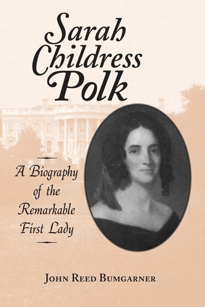 Sarah Childress Polk: A Biography of the Remarkable First Lady