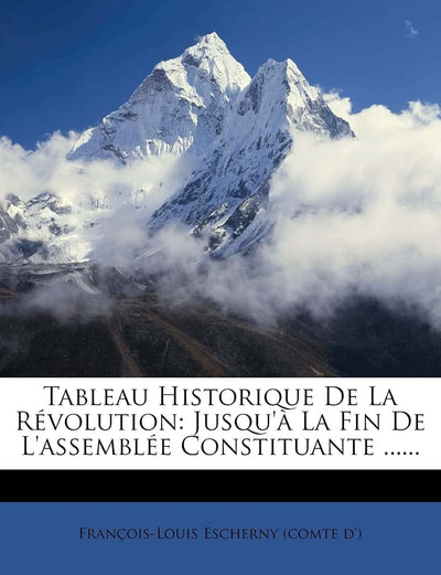 Tableau Historique de la Révolution: Jusqu' La Fin de l'Assemblée Constituante ...... (French Edition)