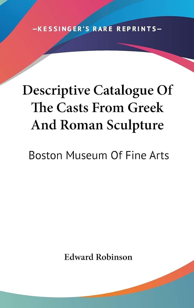 Descriptive Catalogue Of The Casts From Greek And Roman Sculpture: Boston Museum Of Fine Arts