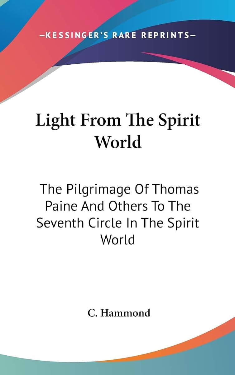 Light From The Spirit World: The Pilgrimage Of Thomas Paine And Others To The Seventh Circle In The Spirit World
