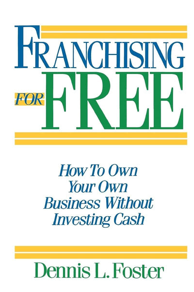Franchising for Free: Owning Your Own Business Without Investing Your Own Cash