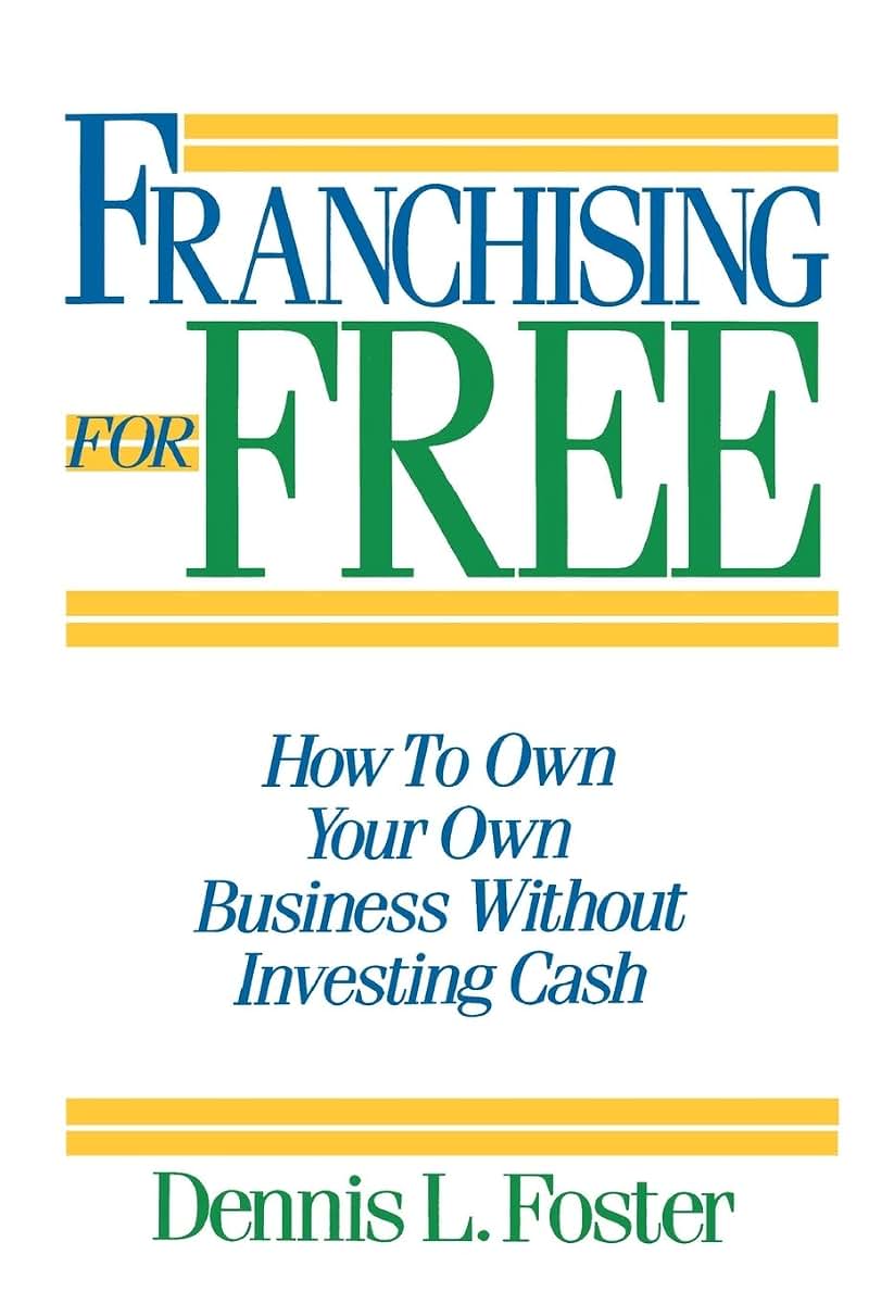 Franchising for Free: Owning Your Own Business Without Investing Your Own Cash