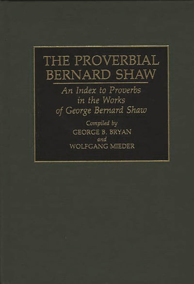 The Proverbial Bernard Shaw: An Index to Proverbs in the Works of George Bernard Shaw (Bibliographies and Indexes in World Literature)
