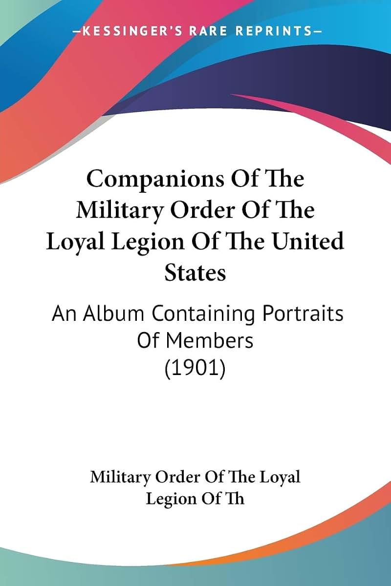 Companions Of The Military Order Of The Loyal Legion Of The United States: An Album Containing Portraits Of Members (1901)