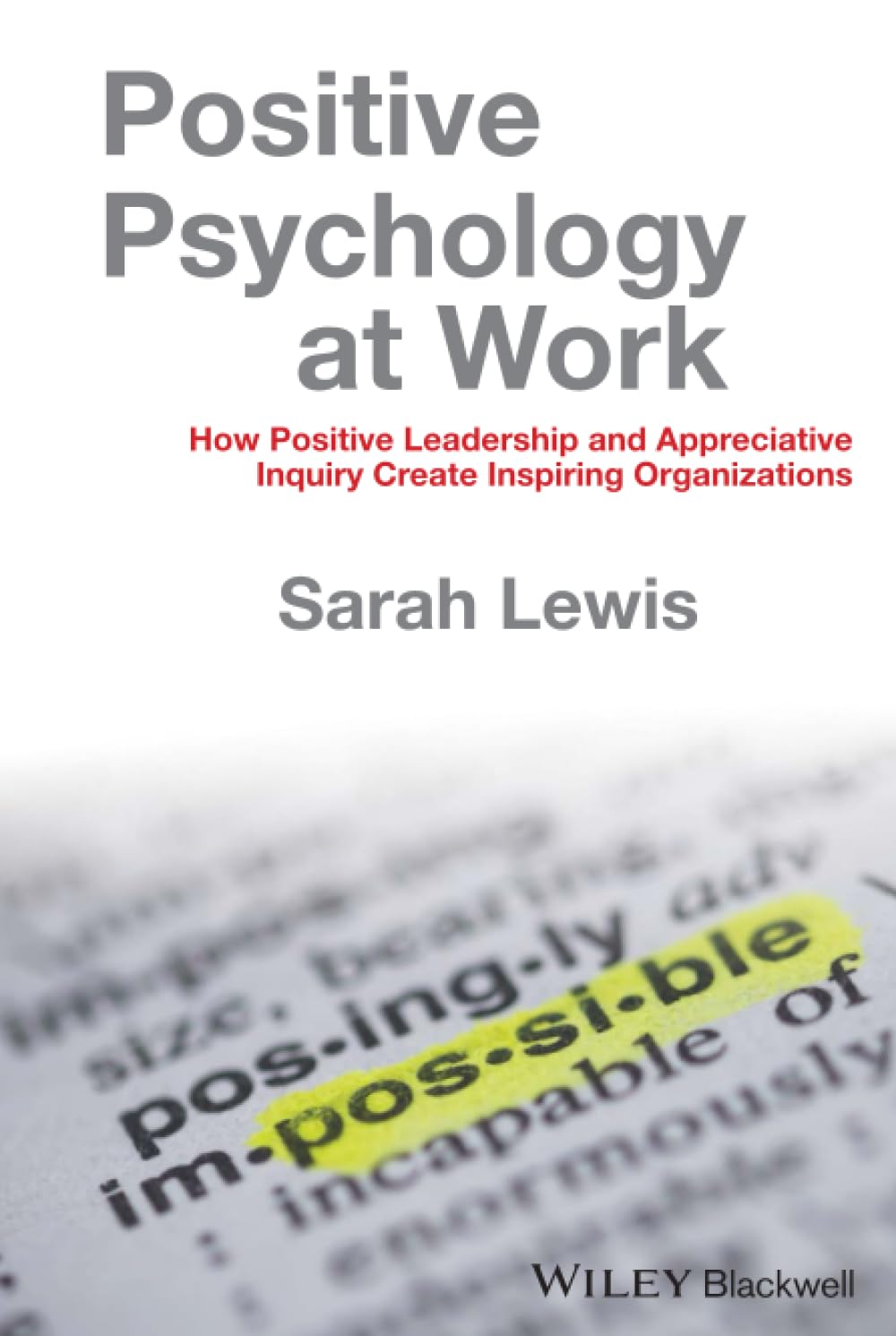Positive Psychology at Work: How Positive Leadership and Appreciative Inquiry Create Inspiring Organizations