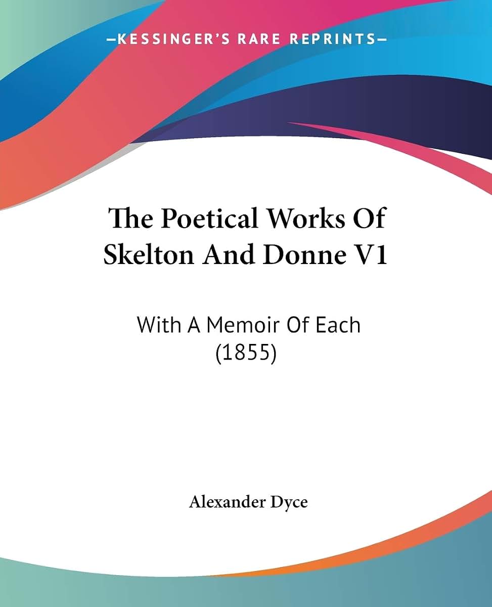 The Poetical Works Of Skelton And Donne V1: With A Memoir Of Each (1855)