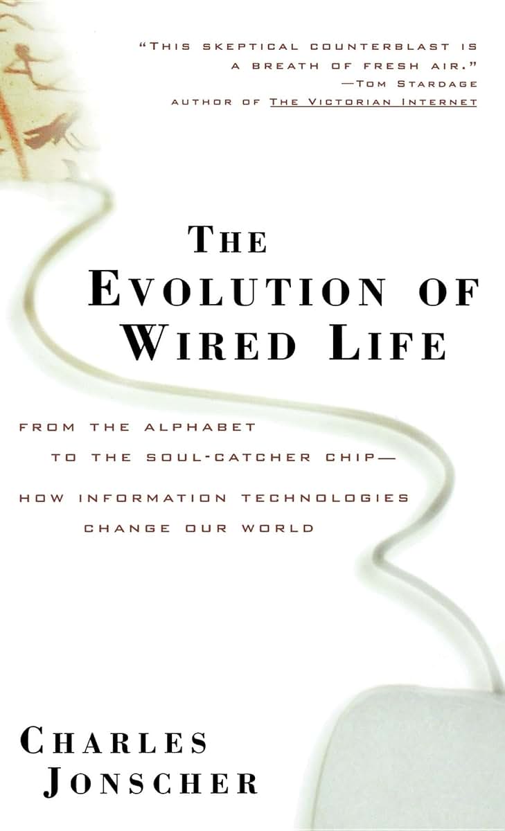 The Evolution of Wired Life: From the Alphabet to the Soul-Catcher Chip -- How Information Technologies Change Our World