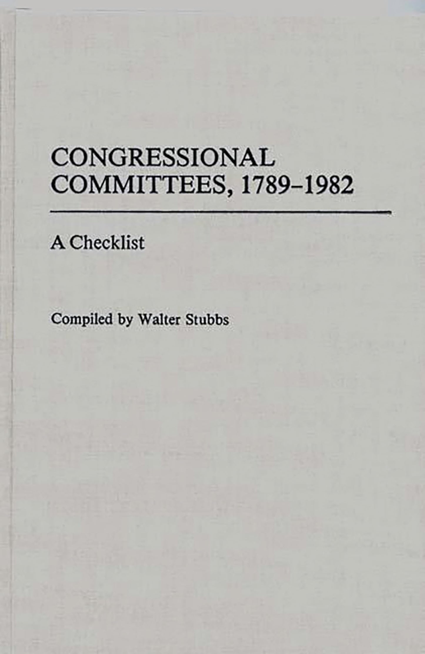 Congressional Committees, 1789-1982: A Checklist (Bibliographies and Indexes in Law and Political Science)