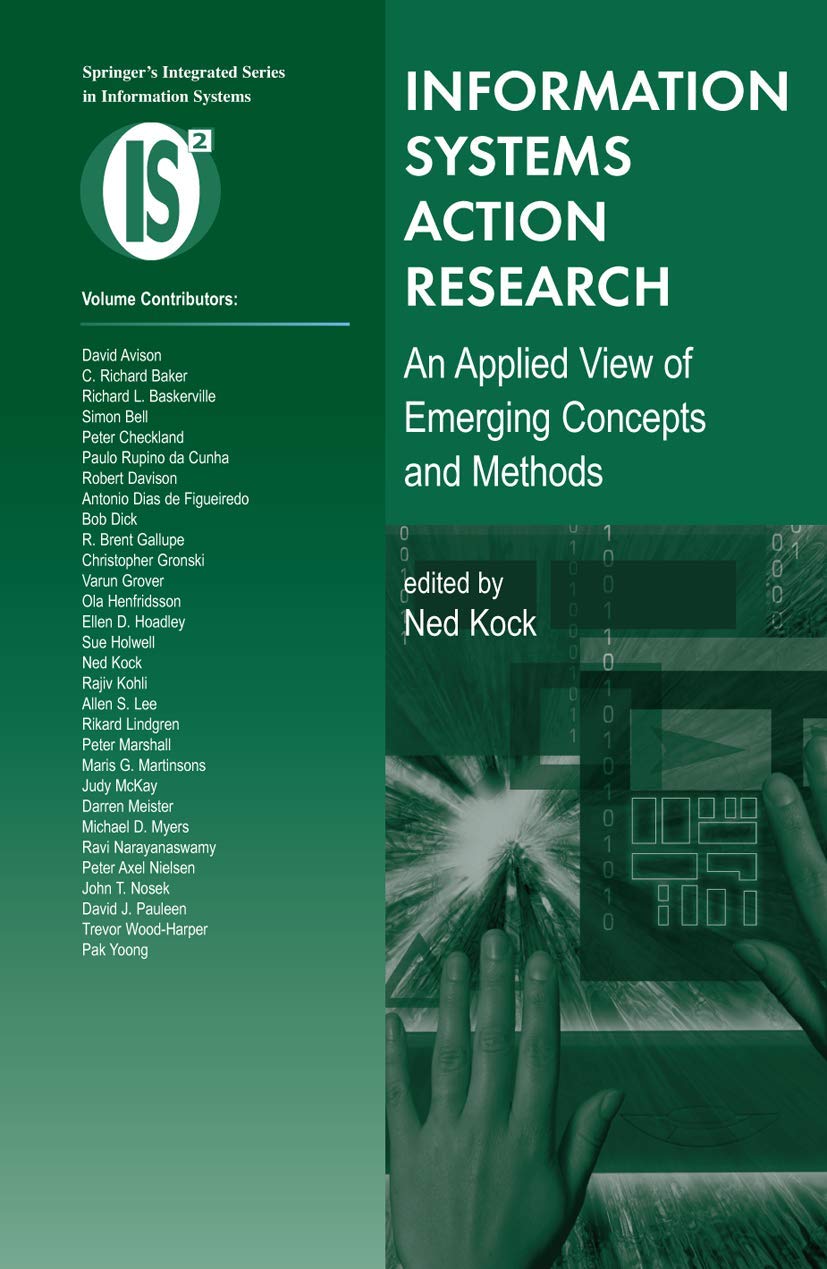 Information Systems Action Research: An Applied View of Emerging Concepts and Methods (Integrated Series in Information Systems, 13)