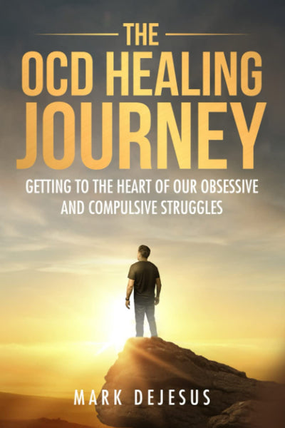 The OCD Healing Journey: Getting to the Heart of Our Obsessive and Compulsive Struggles