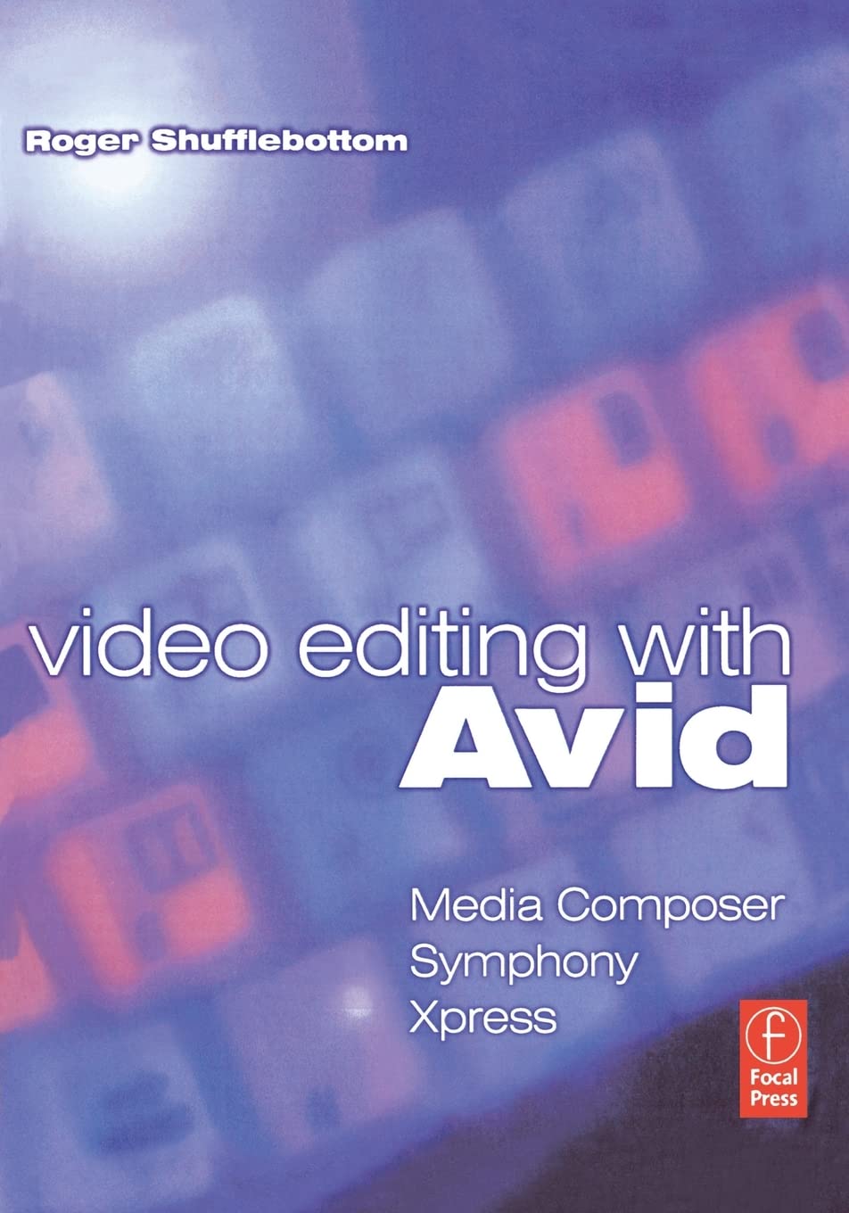 Video Editing with Avid: Media Composer, Symphony, Xpress: Media Composer, Symphony, Xpress