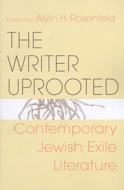 The Writer Uprooted: Contemporary Jewish Exile Literature (Jewish Literature and Culture)