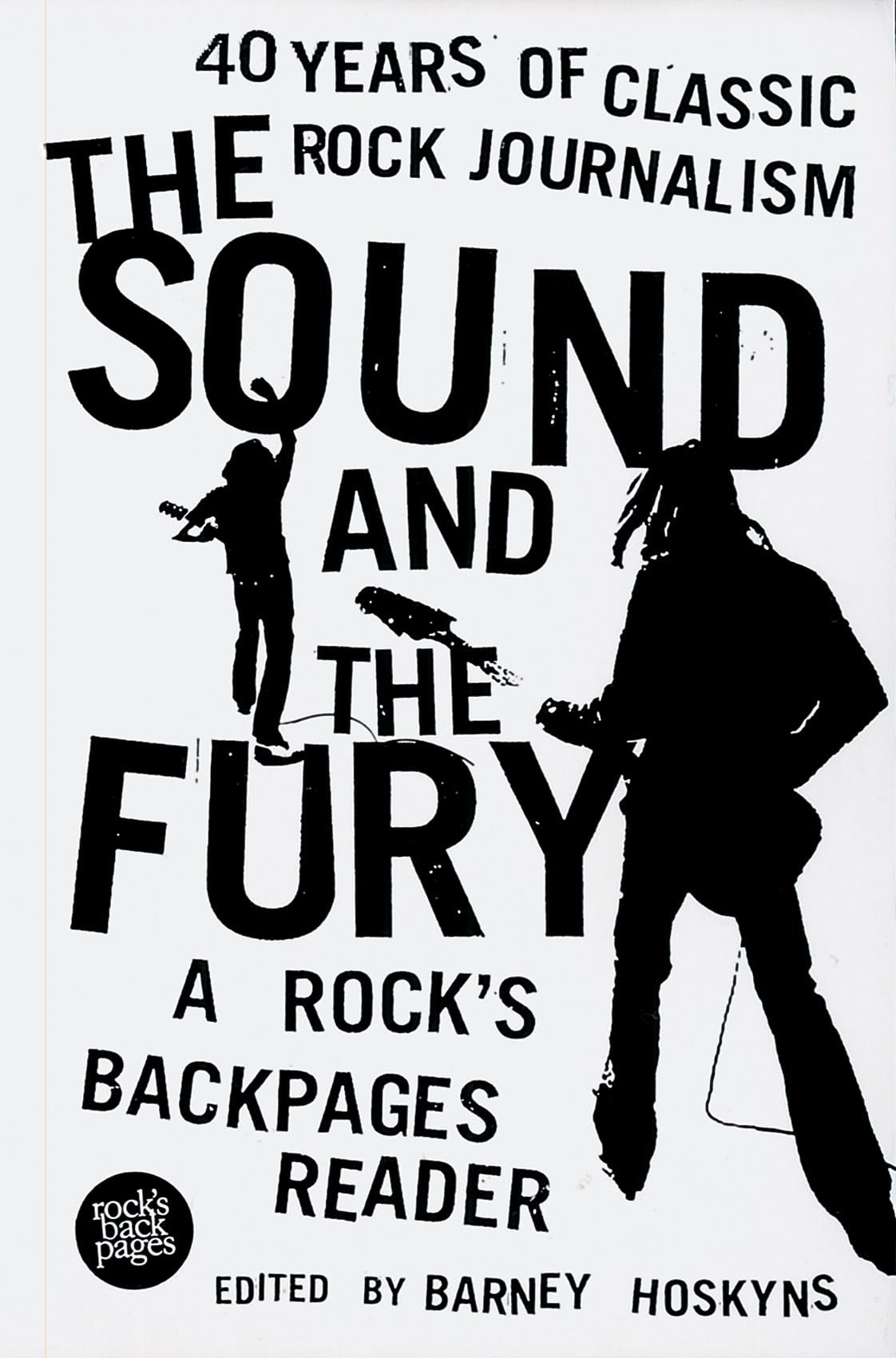 The Sound and the Fury : 40 Years of Classic Rock Journalism - A Rock's Back Pages Reader