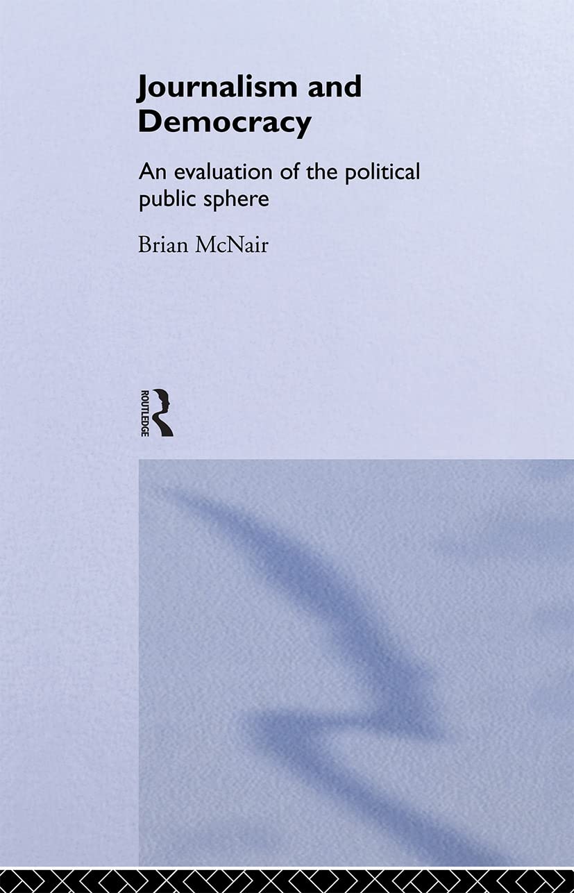 Journalism and Democracy: An Evaluation of the Political Public Sphere