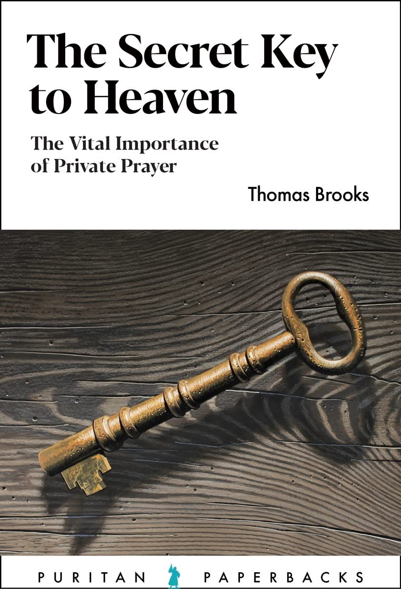 The Secret Key to Heaven: The Vital Importance of Private Prayer (Puritan Paperbacks)