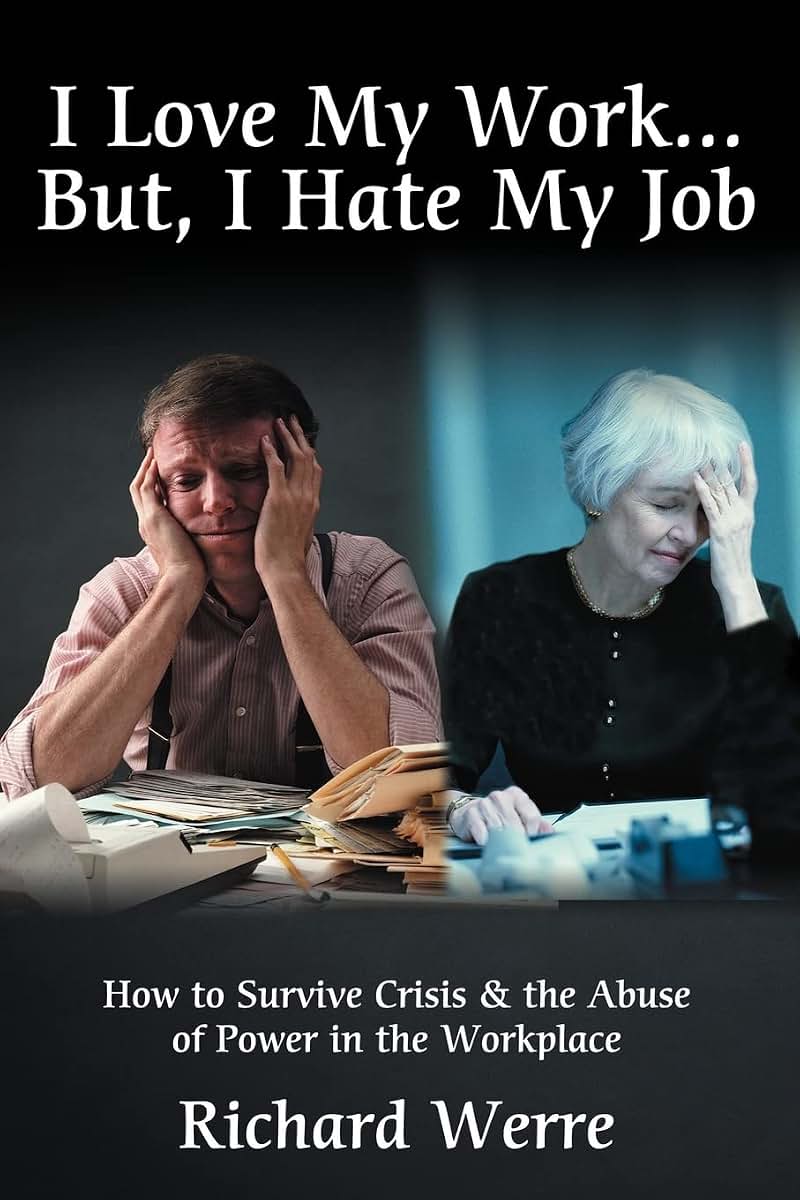 I Love My Work But, I Hate My Job: How to Survive Crisis & the Abuse of Power in the Workplace