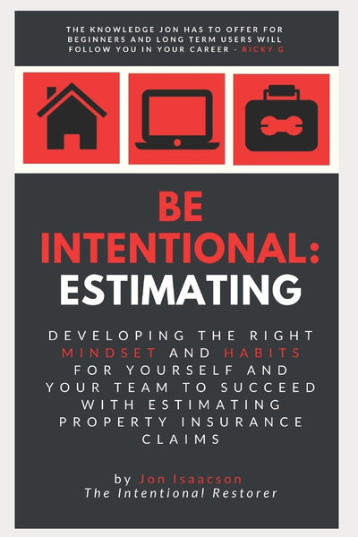 Be Intentional: Estimating: Developing the right mindset and habits for yourself and your team to succeed with estimating property insurance claims