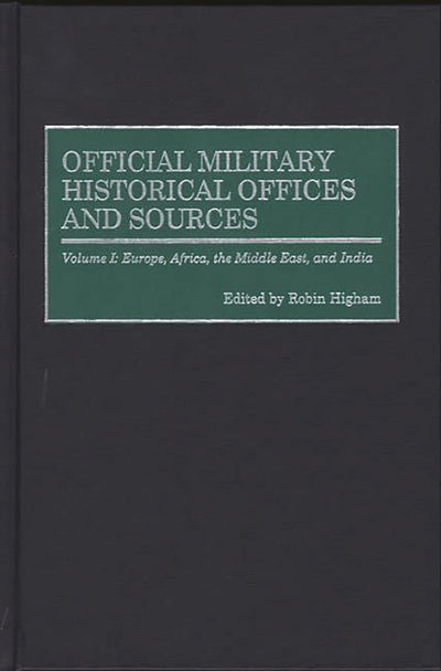 Official Military Historical Offices and Sources: Volume I: Europe, Africa, the Middle East, and India