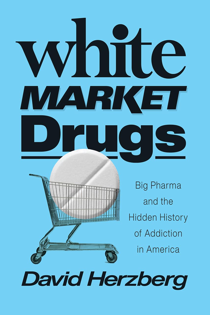 White Market Drugs: Big Pharma and the Hidden History of Add