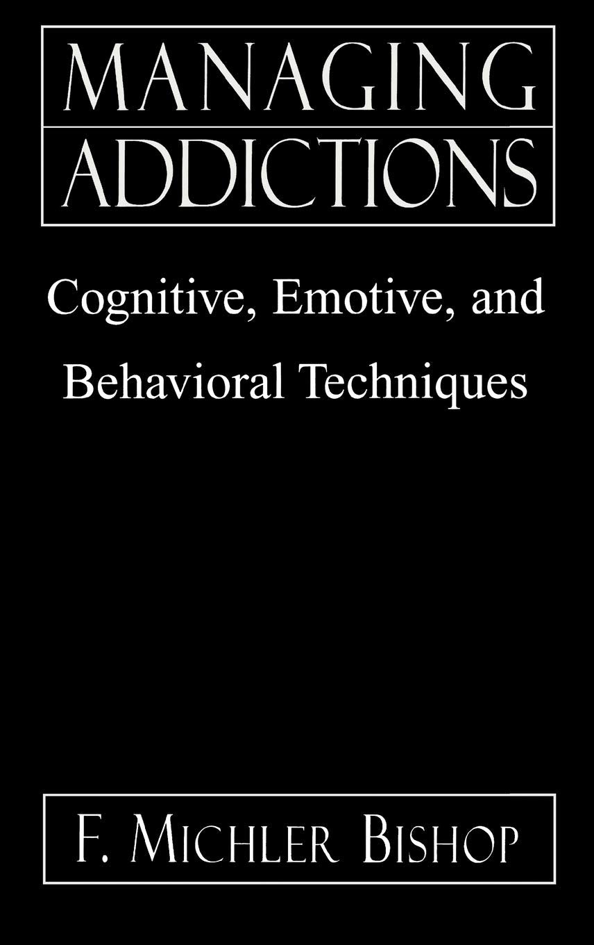 Managing Addictions: Cognitive, Emotive, and Behavioral Techniques