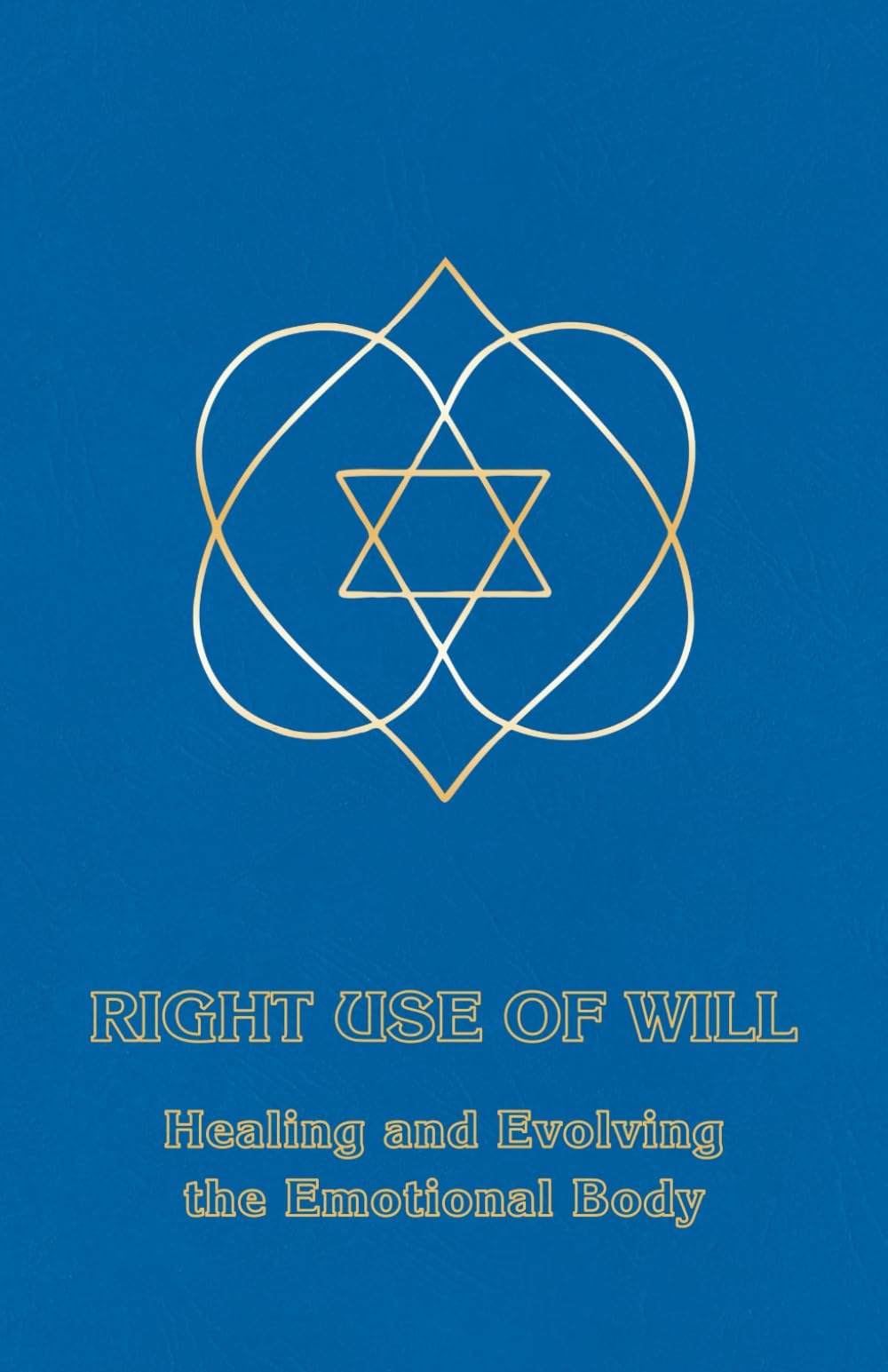 Right Use of Will: Healing and Evolving the Emotional Body