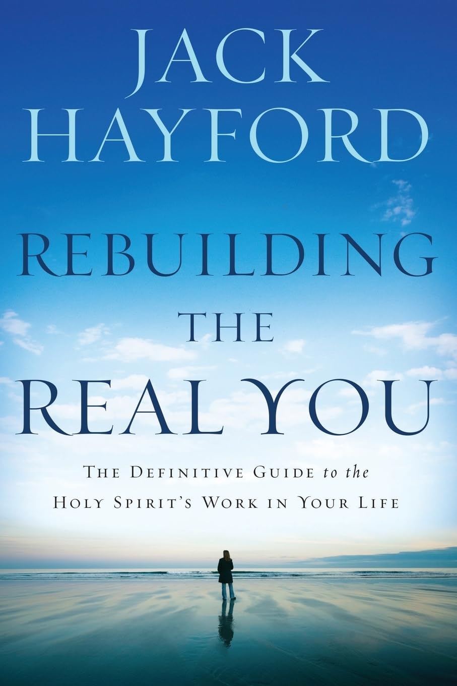 Rebuilding the Real You: The Definitive Guide to the Holy Spirit's Work in Your Life