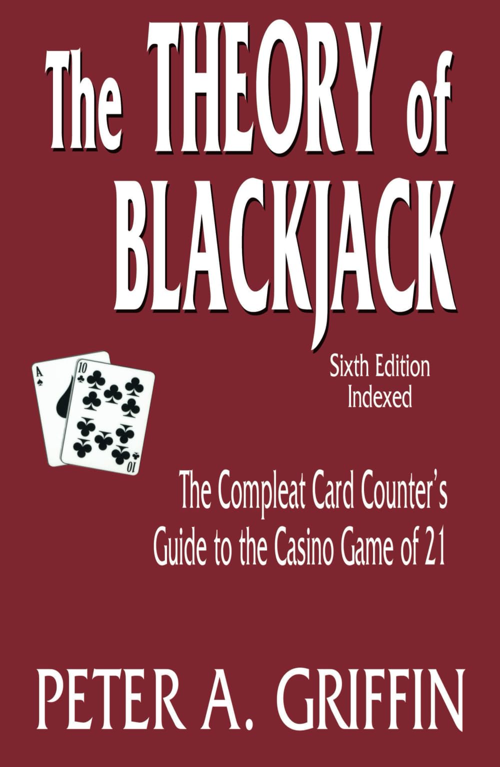 The Theory of Blackjack: The Compleat Card Counter's Guide to the Casino Game of 21 (6th Edition, Indexed)