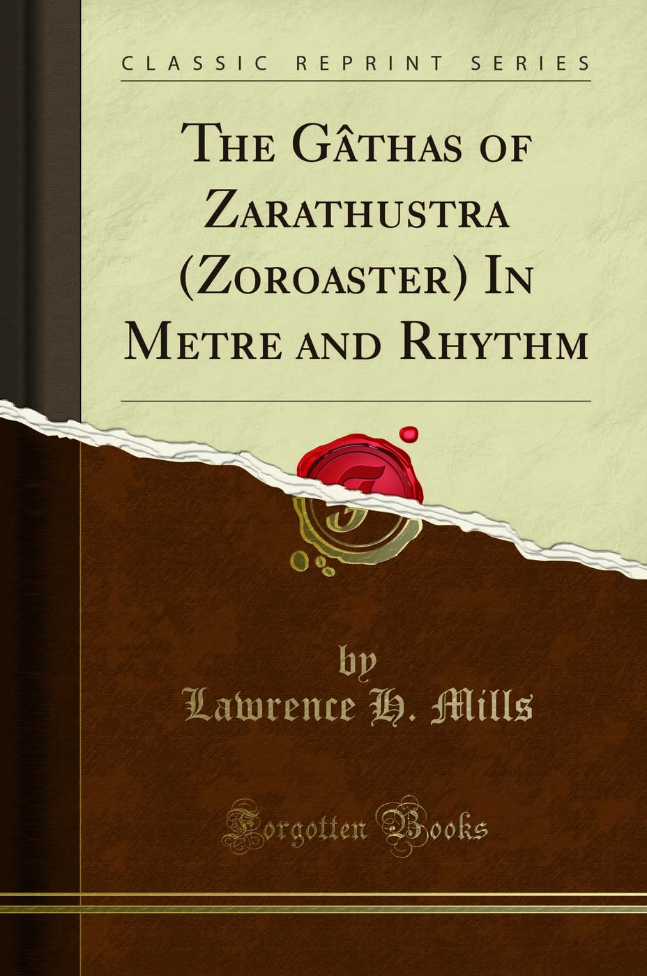 The Gthas: Of Zarathustra (Zoroaster) In Metre and Rhythm (Classic Reprint)
