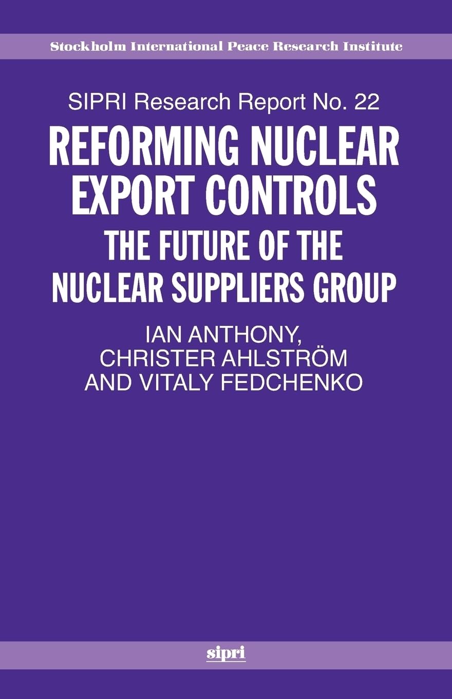 Reforming Nuclear Export Controls: What Future for the Nuclear Suppliers Group? (SIPRI Research Reports)