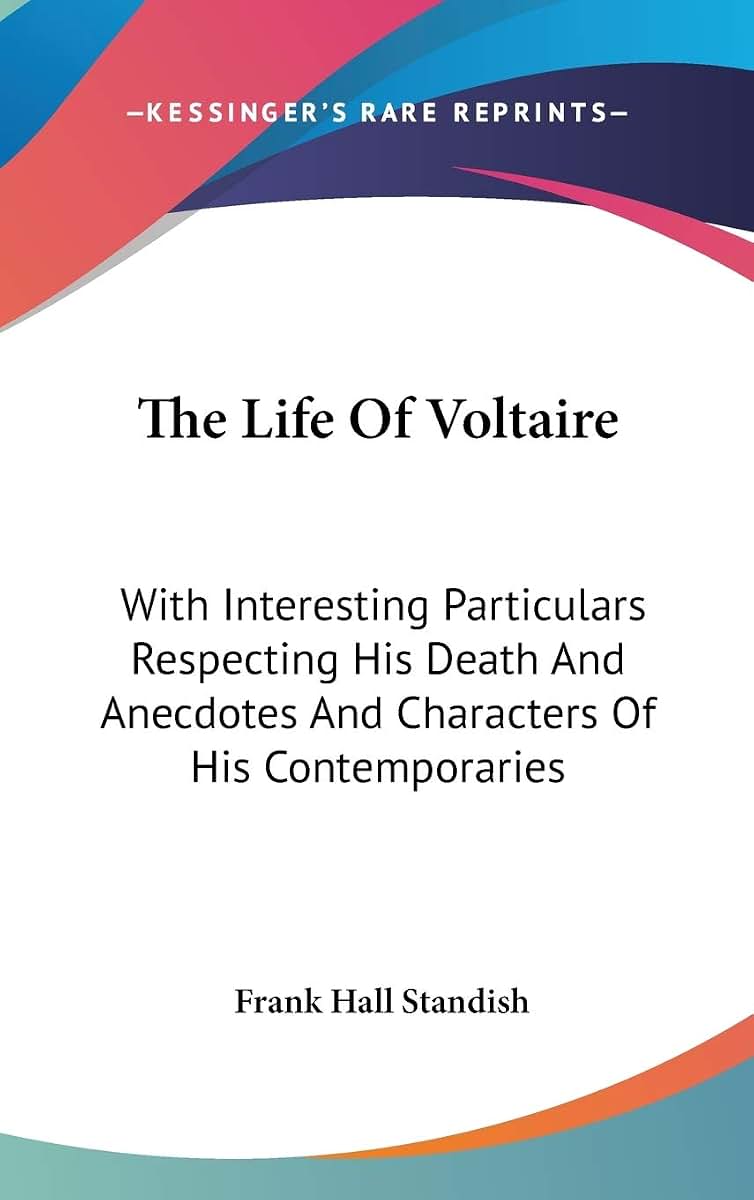 The Life Of Voltaire: With Interesting Particulars Respecting His Death And Anecdotes And Characters Of His Contemporaries