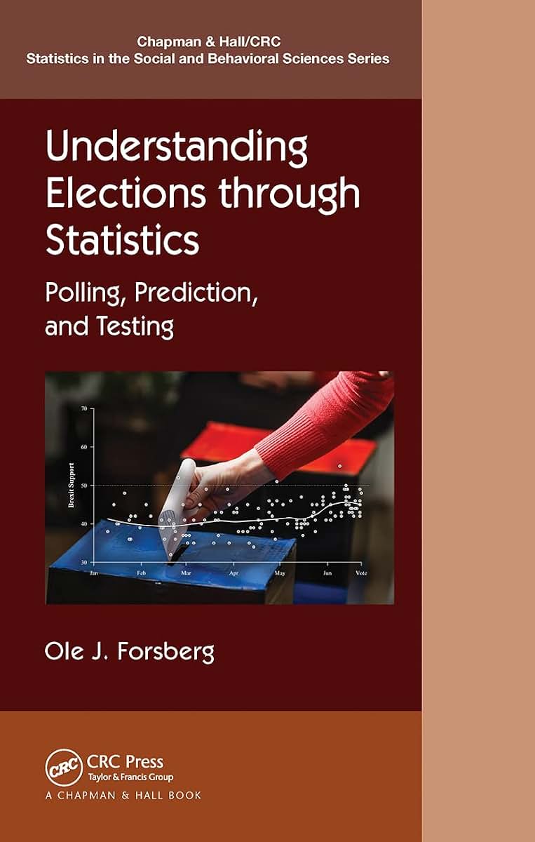 Understanding Elections through Statistics: Polling, Prediction, and Testing (Chapman & Hall/CRC Statistics in the Social and Behavioral Sciences)