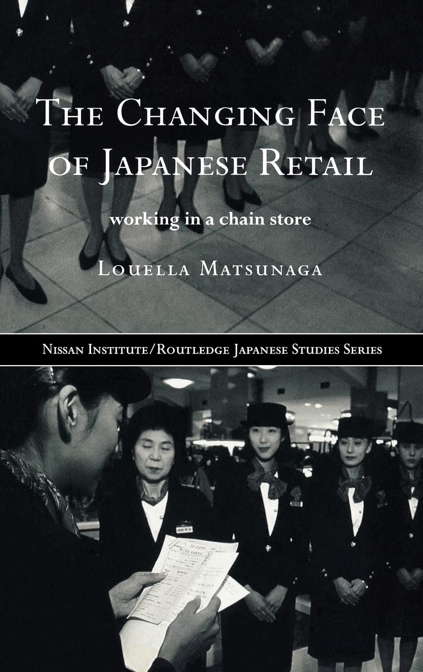 The Changing Face of Japanese Retail: Working in a Chain Store (Nissan Institute/Routledge Japanese Studies)