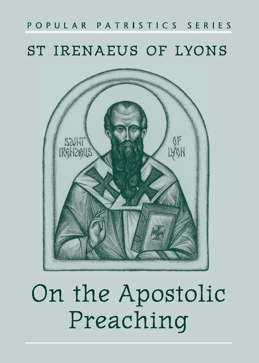 St. Irenaeus of Lyons: On the Apostolic Preaching Early Christian Theology Book for Biblical Studies Second Century Church Father Writings ... Faith and Scripture (Popular Patristics)