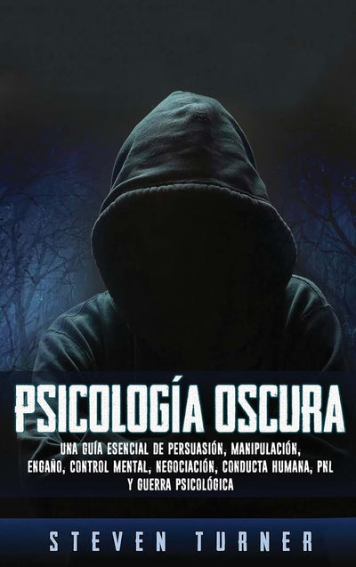 Psicología oscura: Una guía esencial de persuasión, manipulación, engao, control mental, negociación, conducta humana, PNL y guerra psicológica (Spanish Edition)