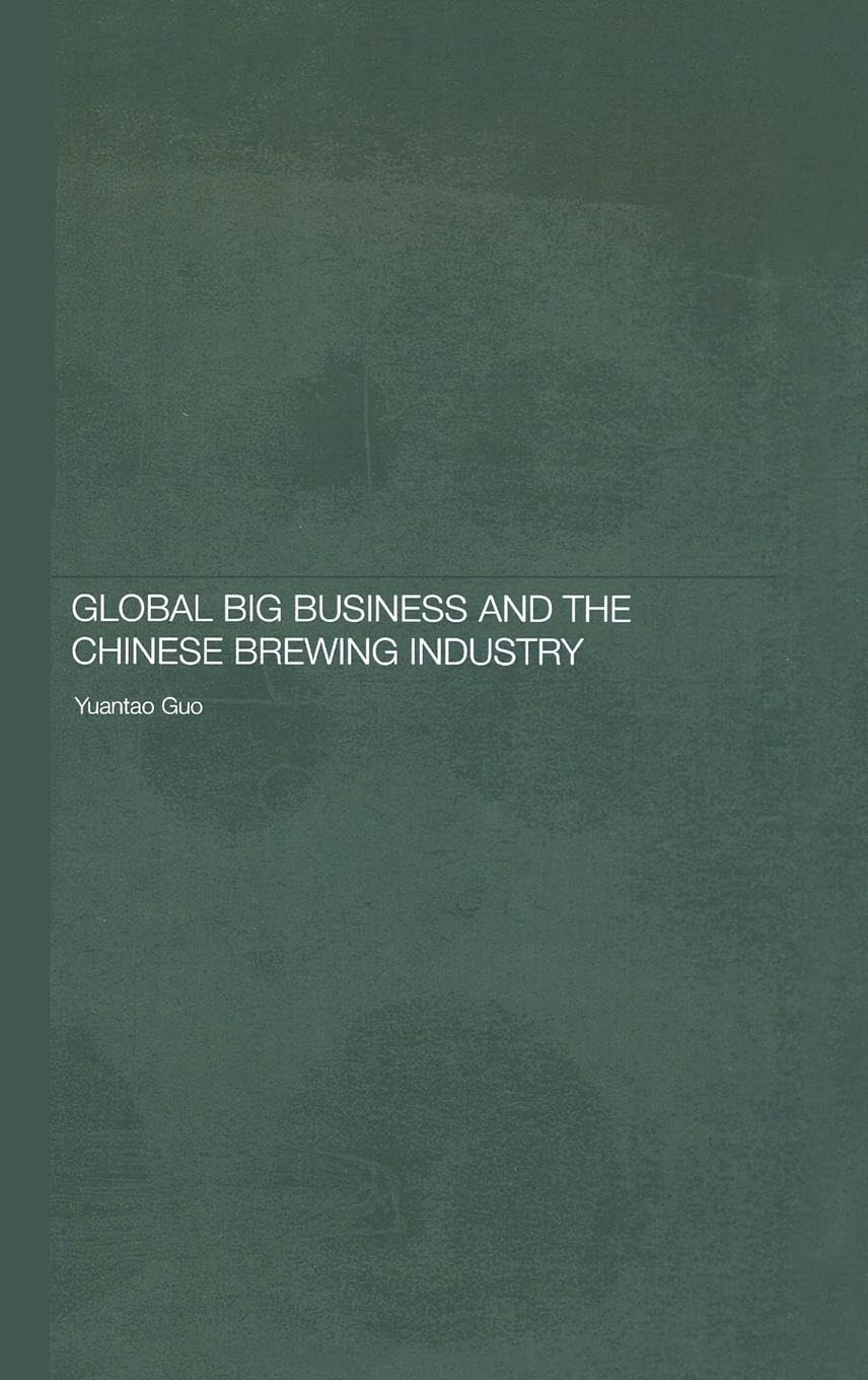 Global Big Business and the Chinese Brewing Industry (Routledge Studies on the Chinese Economy)