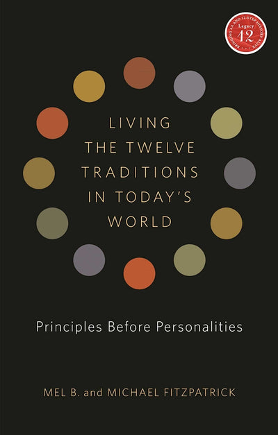 Living the Twelve Traditions in Today's World: Principles Over Personality (Legacy 12 Series)