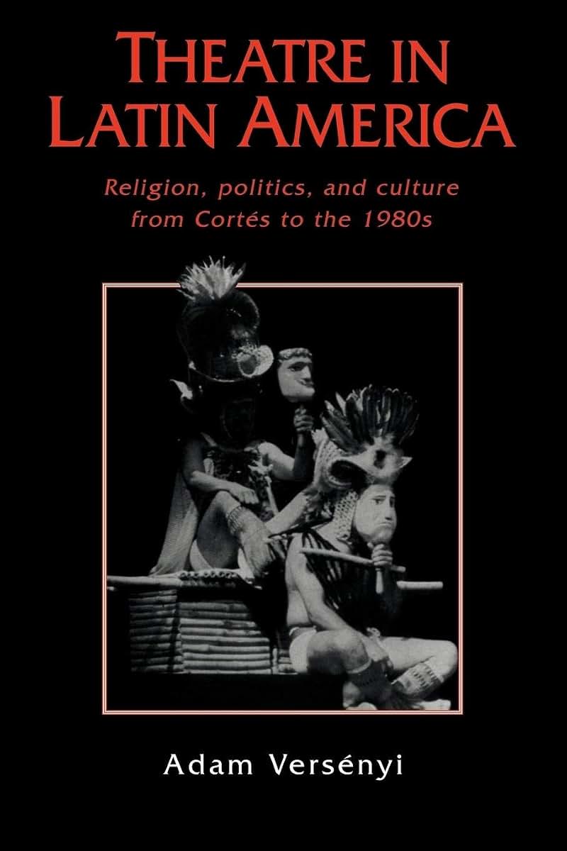 Theatre in Latin America: Religion, Politics and Culture from Cortés to the 1980s