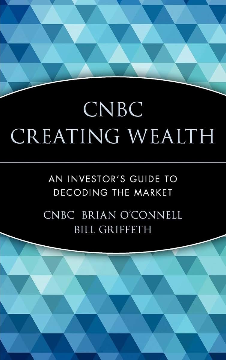 CNBC Creating Wealth: An Investor's Guide to Decoding the Market