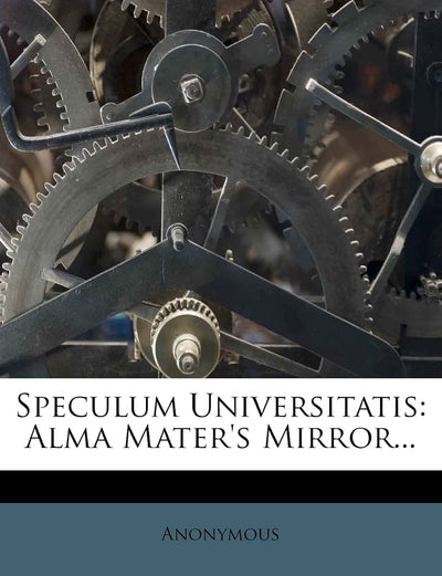Speculum Universitatis: Alma Mater's Mirror...