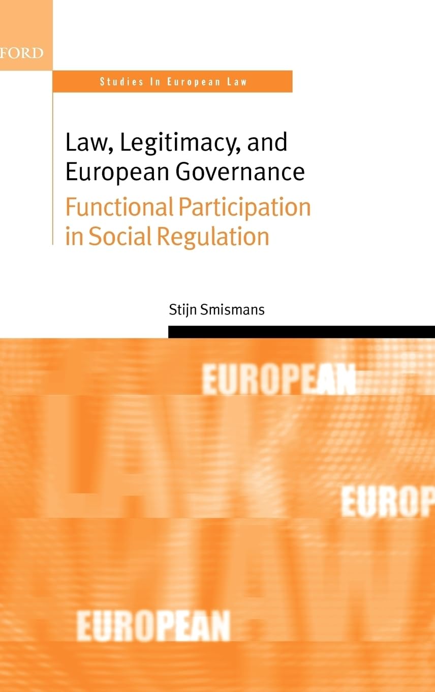 Law, Legitimacy, and European Governance: Functional Participation in Social Regulation (Oxford Studies in European Law)