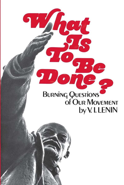 What Is to Be Done?: Burning Questions of Our Movement