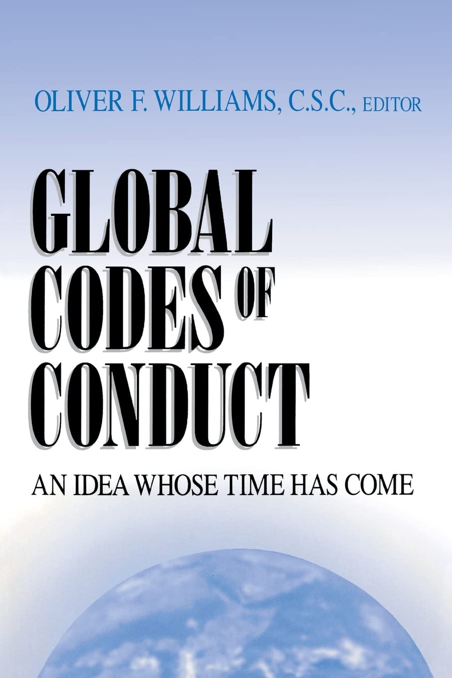 Global Codes of Conduct: An Idea Whose Time Has Come (John W. Houck Notre Dame Series in Business Ethics)