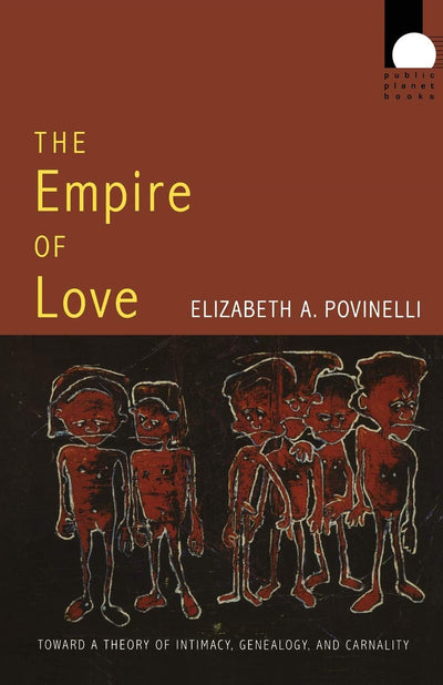 The Empire of Love: Toward a Theory of Intimacy, Genealogy, and Carnality (Public Planet Books)