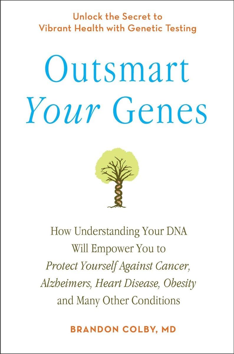 Outsmart Your Genes: How Understanding Your DNA Will Empower You to Protect Yourself Against Cancer,Alzheimer's, Heart Disease, Obesity, and Many Other Conditions