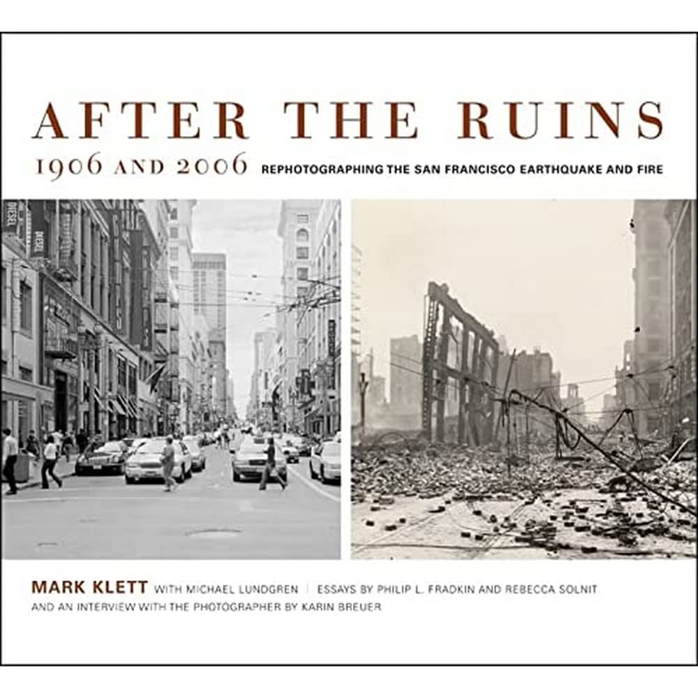 After the Ruins, 1906 and 2006: Rephotographing the San Francisco Earthquake and Fire