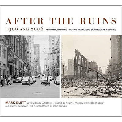 After the Ruins, 1906 and 2006: Rephotographing the San Francisco Earthquake and Fire